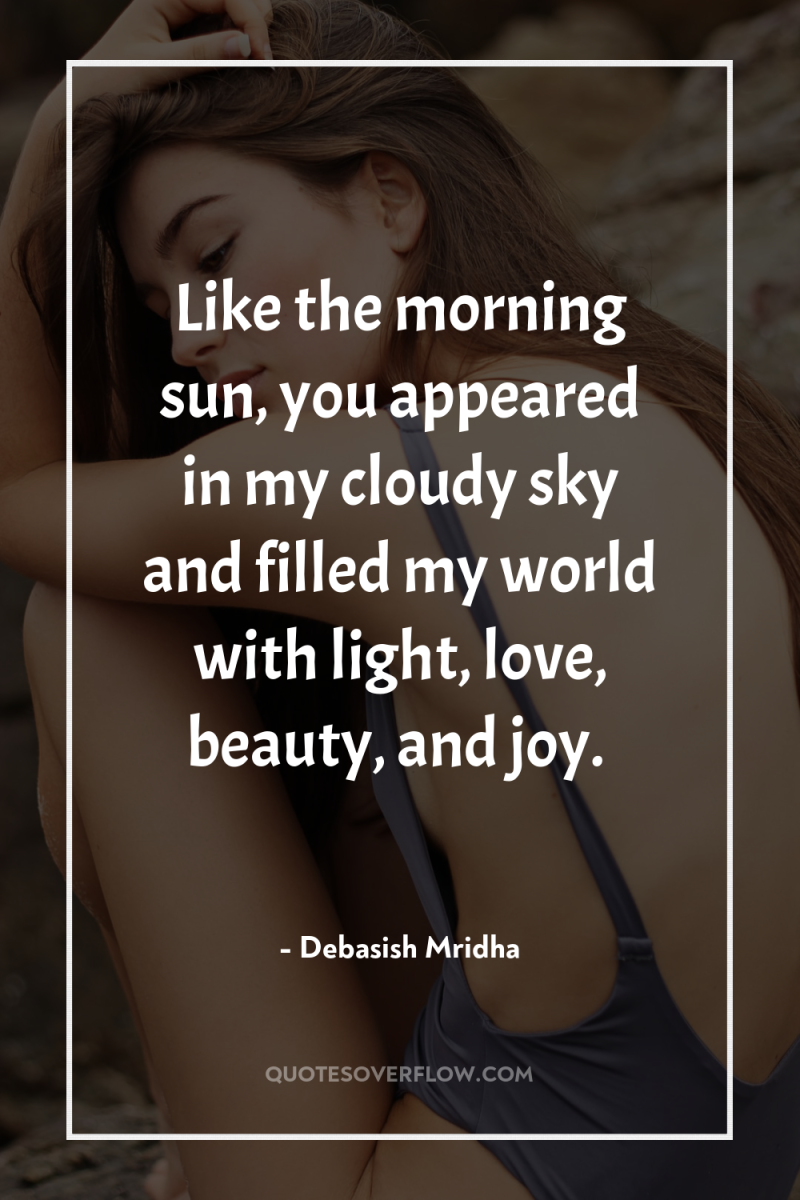 Like the morning sun, you appeared in my cloudy sky...