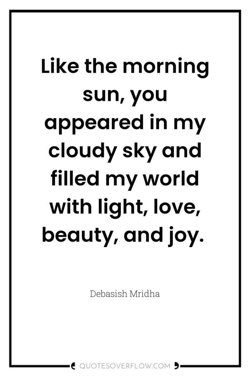 Like the morning sun, you appeared in my cloudy sky...