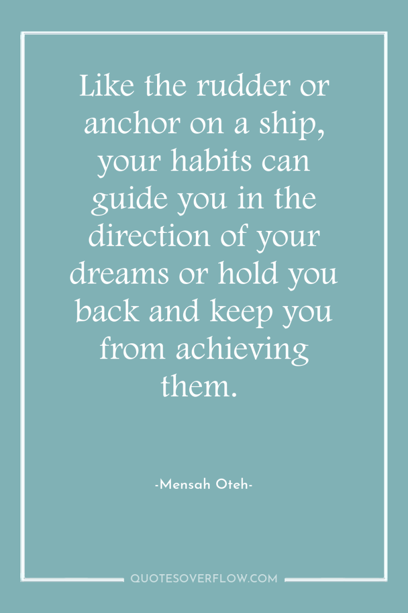 Like the rudder or anchor on a ship, your habits...
