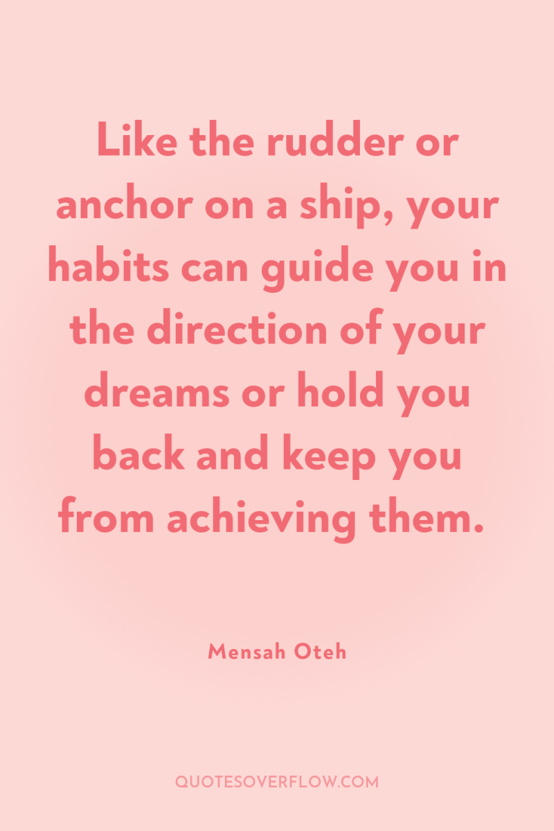 Like the rudder or anchor on a ship, your habits...