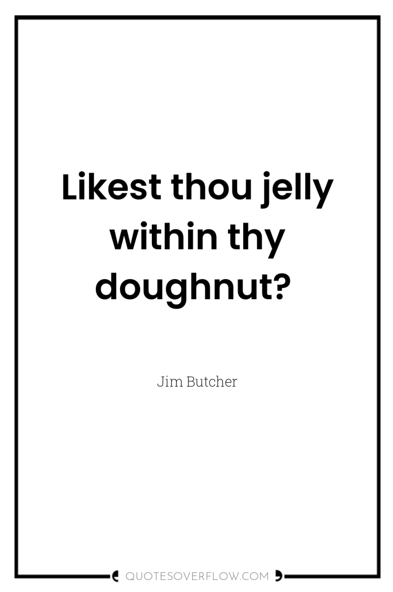 Likest thou jelly within thy doughnut? 