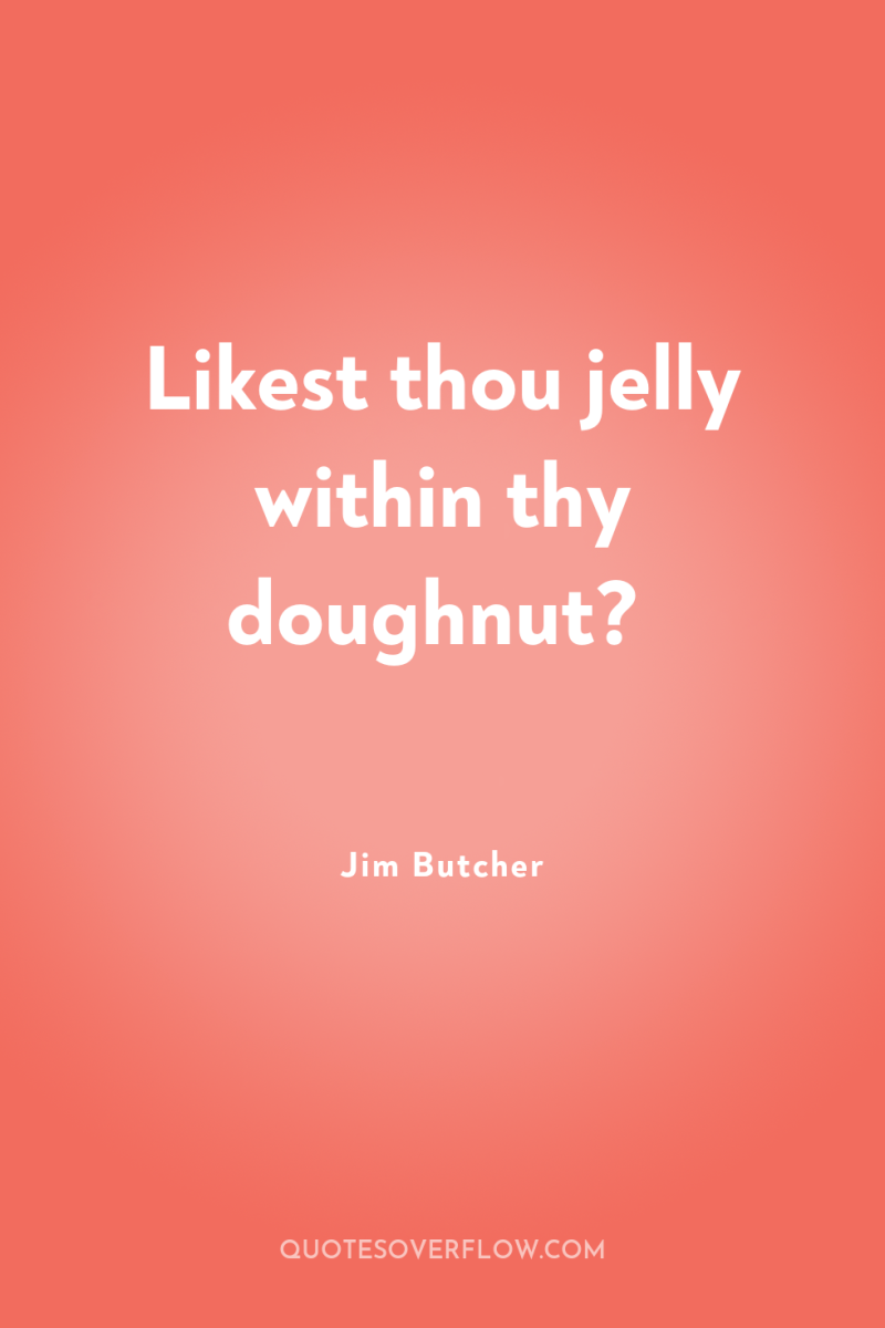 Likest thou jelly within thy doughnut? 