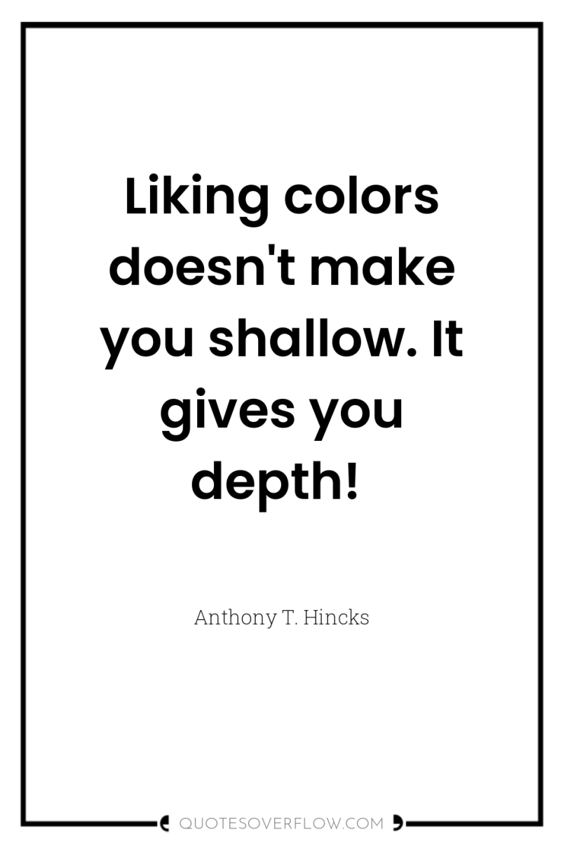 Liking colors doesn't make you shallow. It gives you depth! 