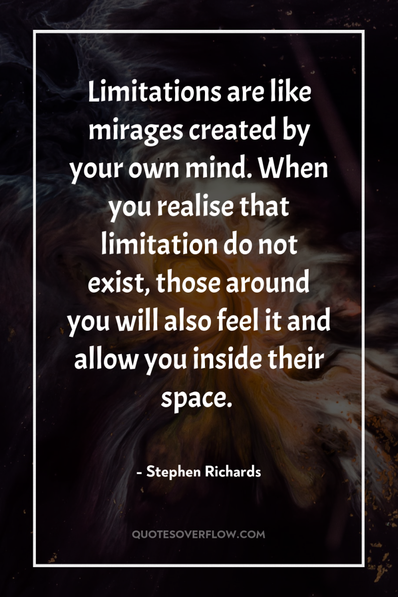 Limitations are like mirages created by your own mind. When...