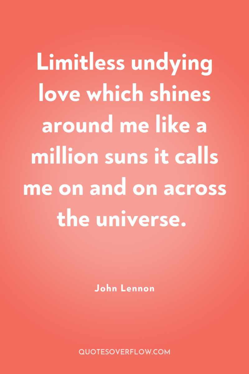Limitless undying love which shines around me like a million...