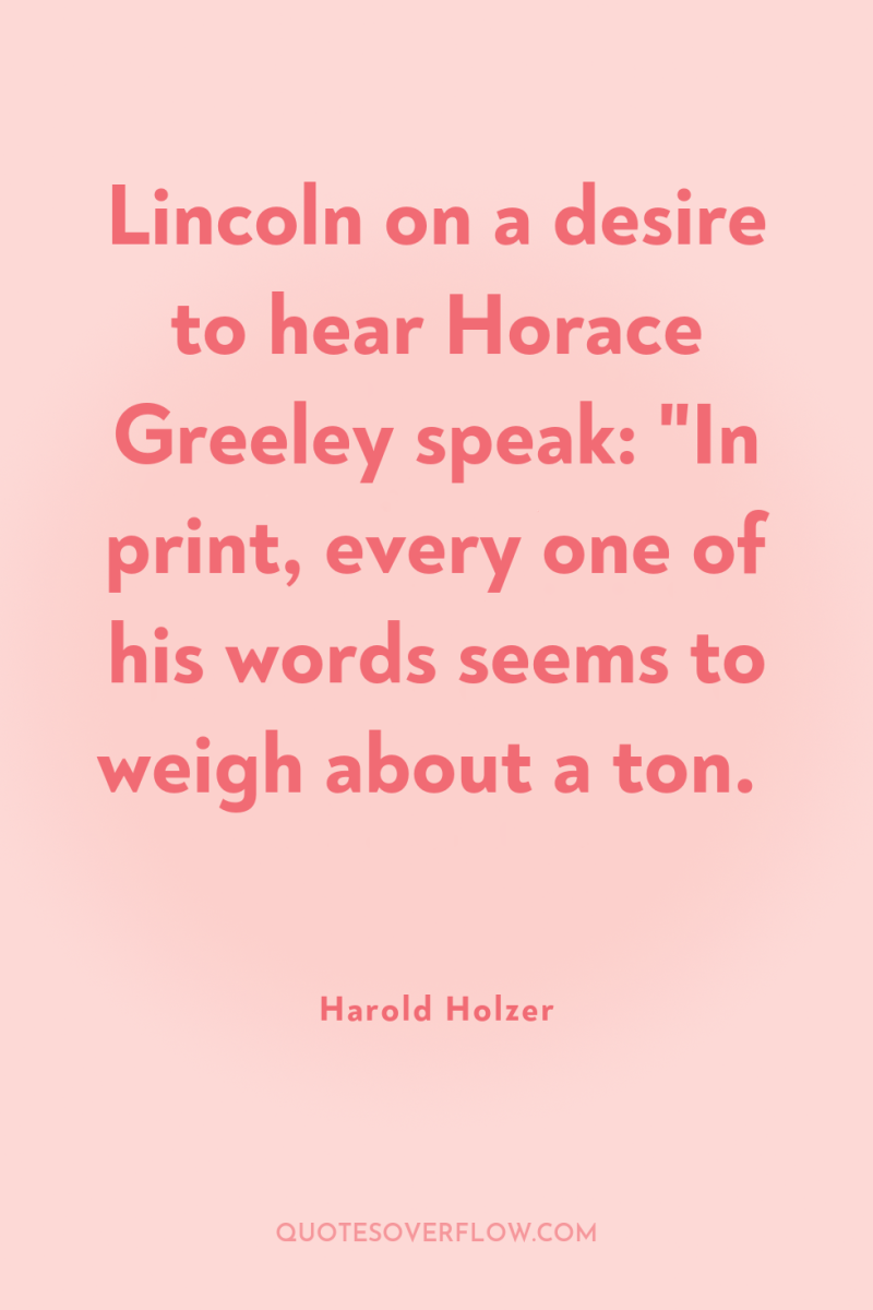 Lincoln on a desire to hear Horace Greeley speak: 