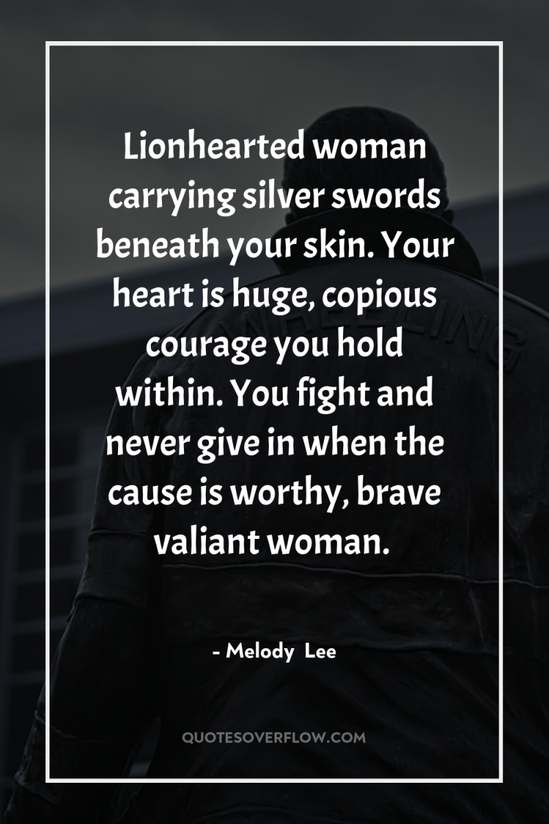 Lionhearted woman carrying silver swords beneath your skin. Your heart...