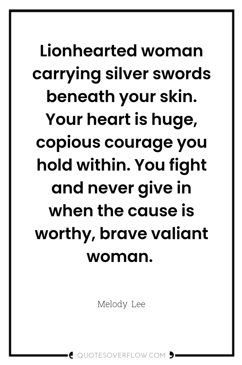 Lionhearted woman carrying silver swords beneath your skin. Your heart...