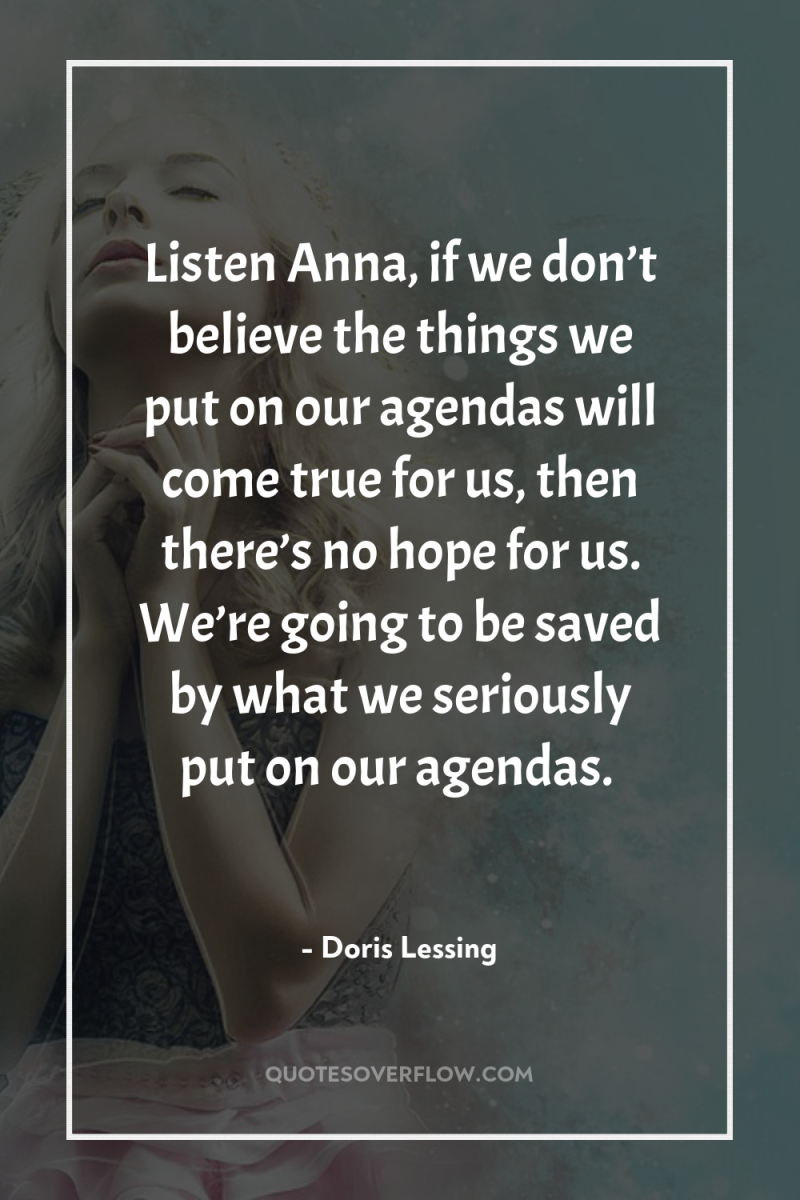 Listen Anna, if we don’t believe the things we put...