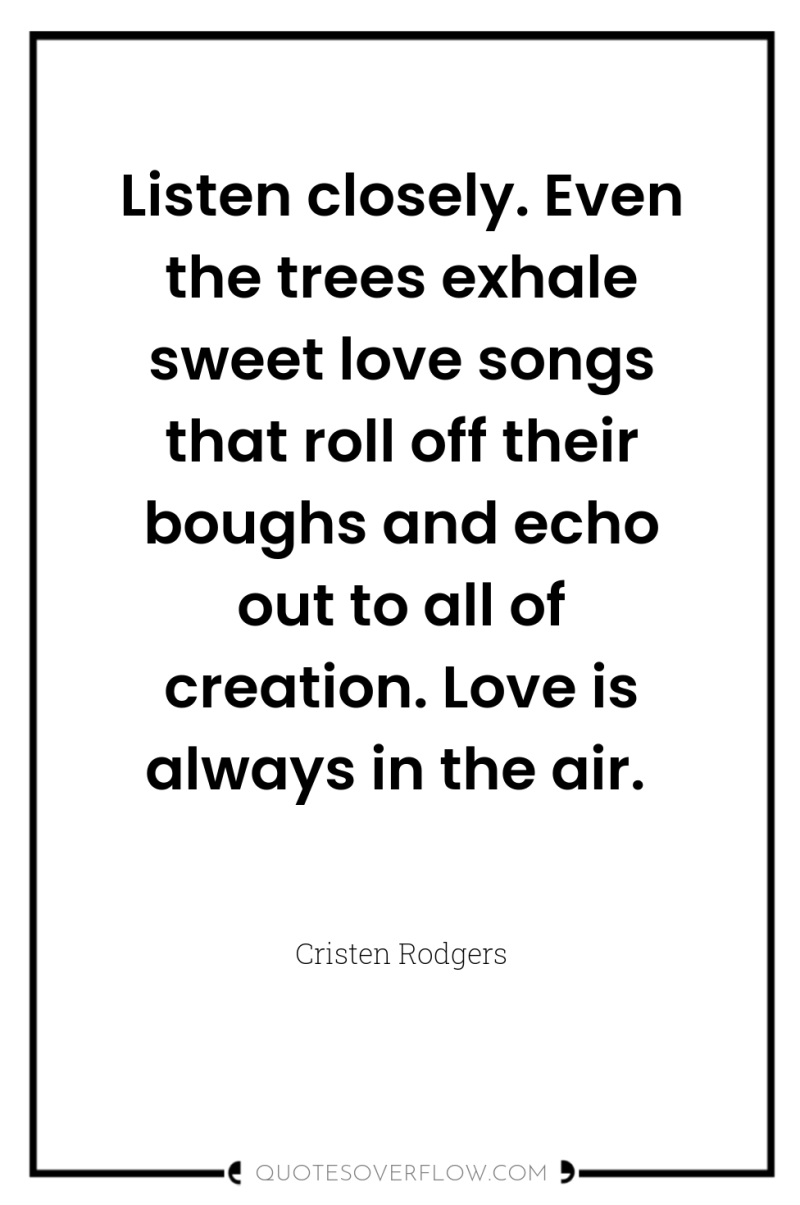 Listen closely. Even the trees exhale sweet love songs that...