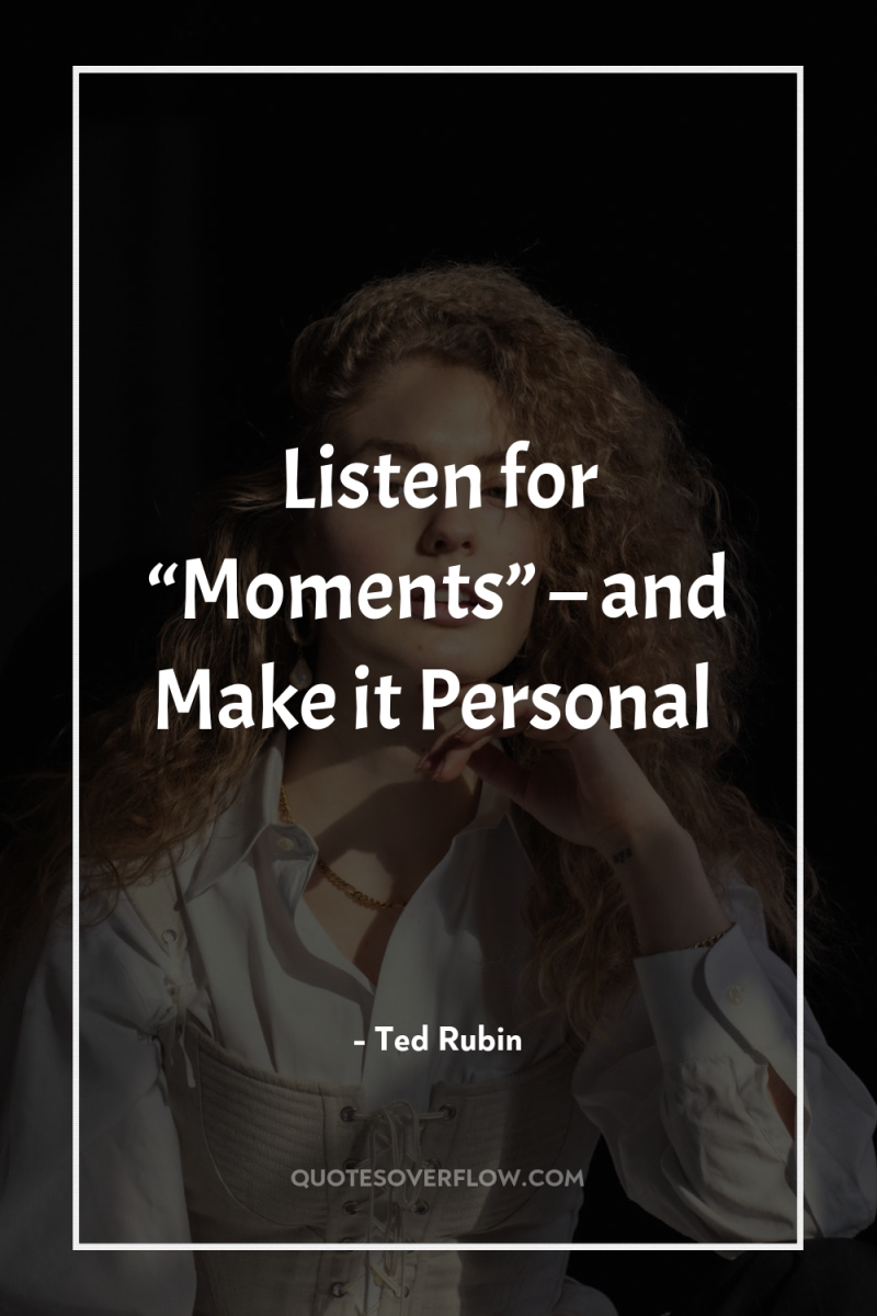 Listen for “Moments” – and Make it Personal 