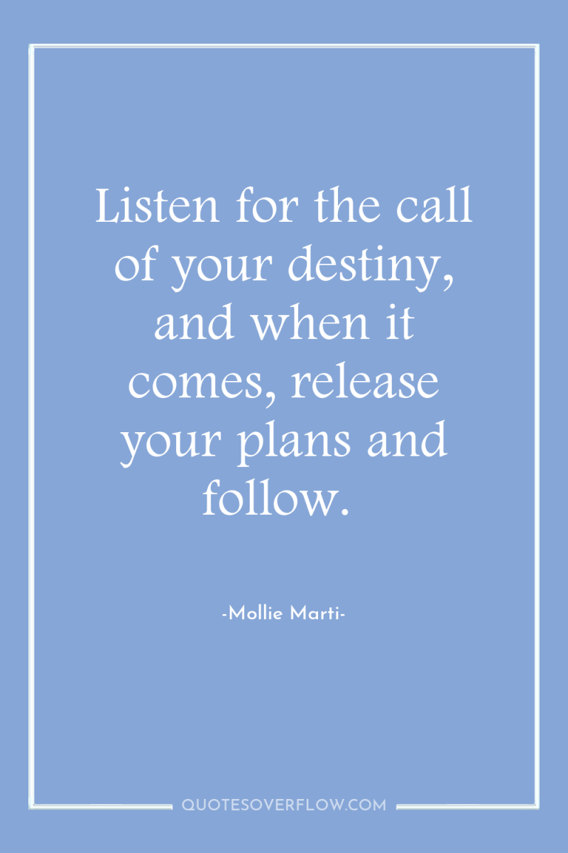 Listen for the call of your destiny, and when it...
