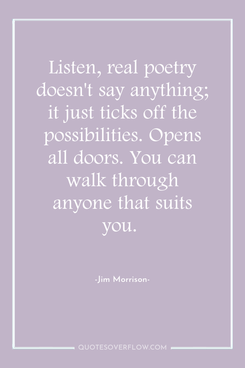 Listen, real poetry doesn't say anything; it just ticks off...