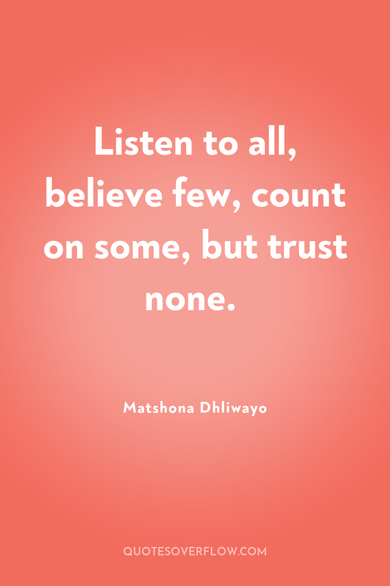Listen to all, believe few, count on some, but trust...