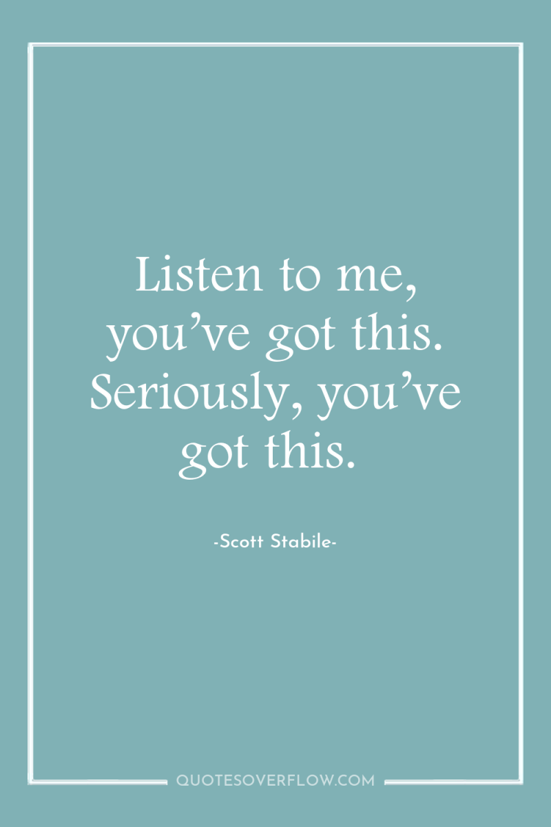 Listen to me, you’ve got this. Seriously, you’ve got this. 