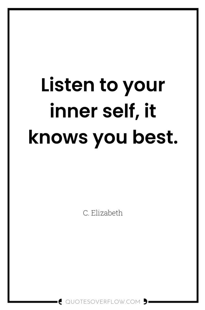 Listen to your inner self, it knows you best. 
