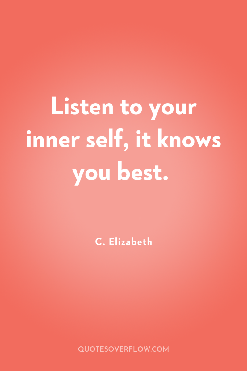 Listen to your inner self, it knows you best. 