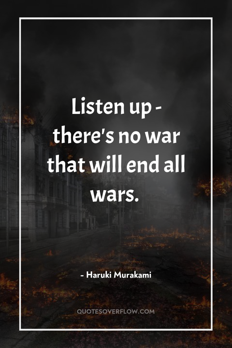 Listen up - there's no war that will end all...