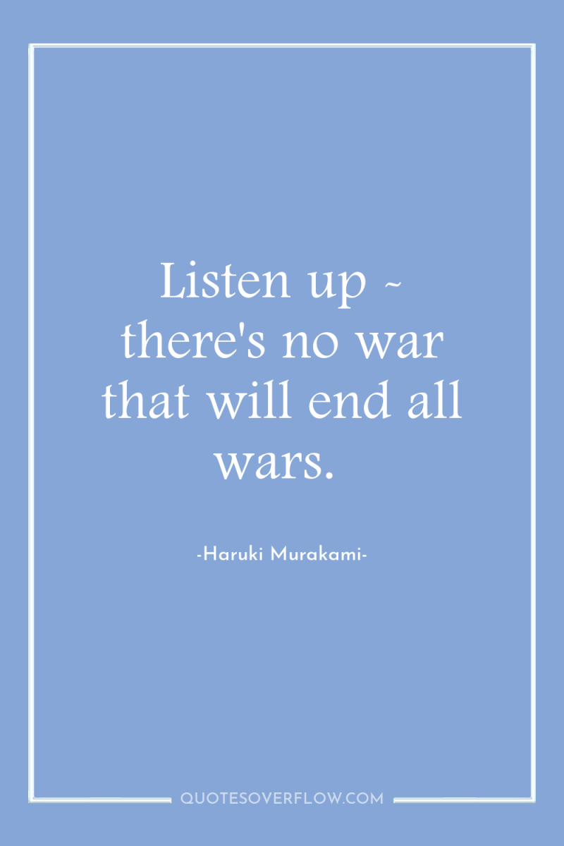 Listen up - there's no war that will end all...