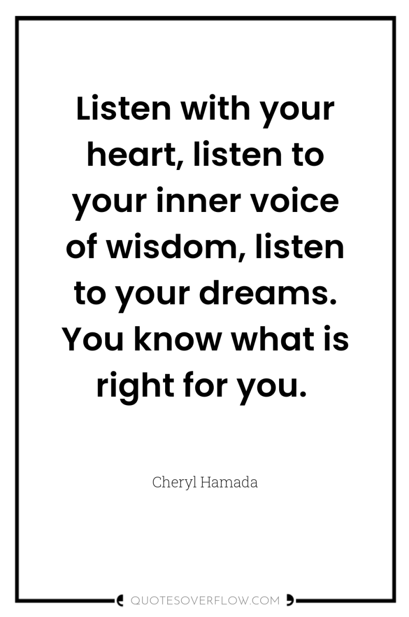Listen with your heart, listen to your inner voice of...