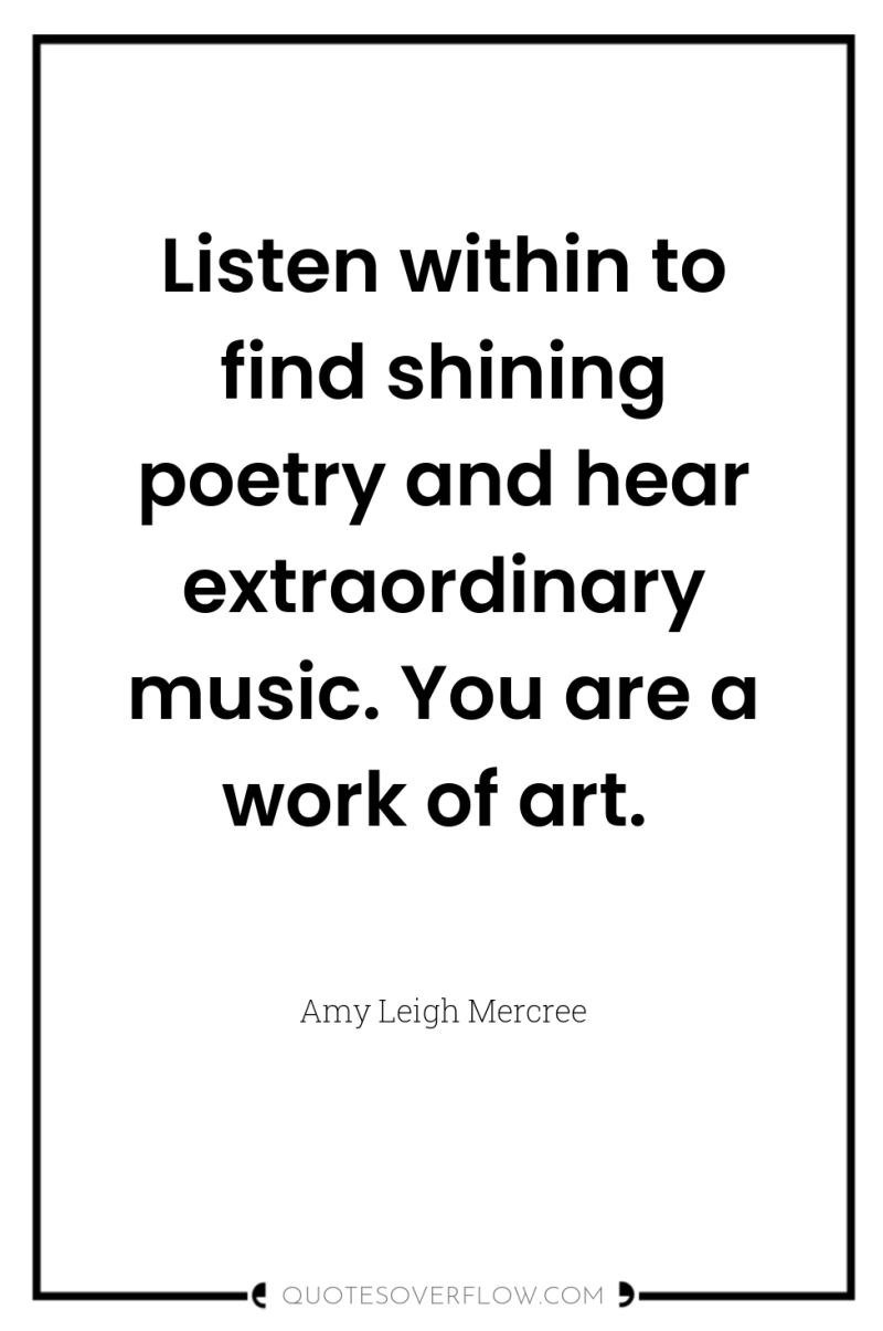Listen within to find shining poetry and hear extraordinary music....