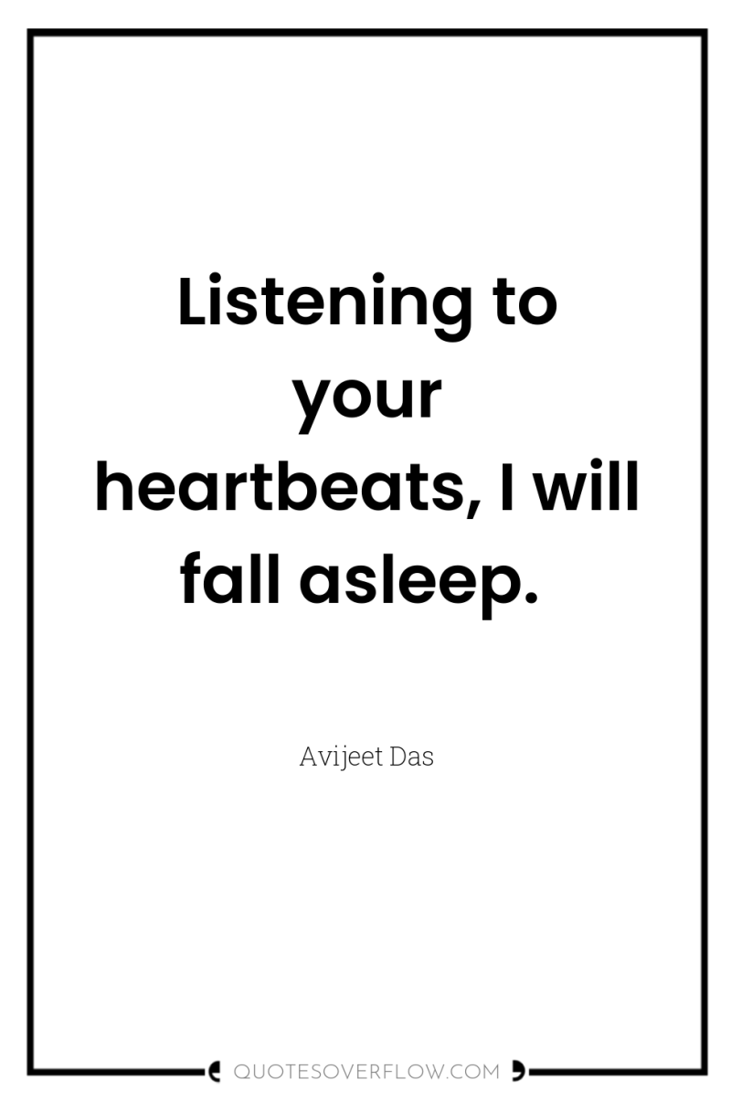 Listening to your heartbeats, I will fall asleep. 