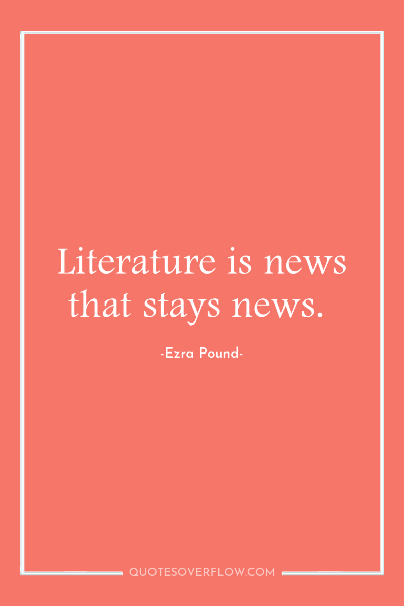 Literature is news that stays news. 