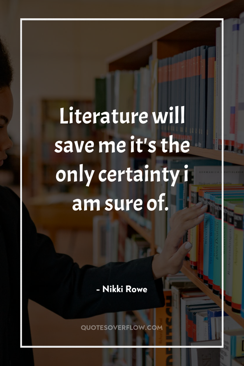 Literature will save me it's the only certainty i am...