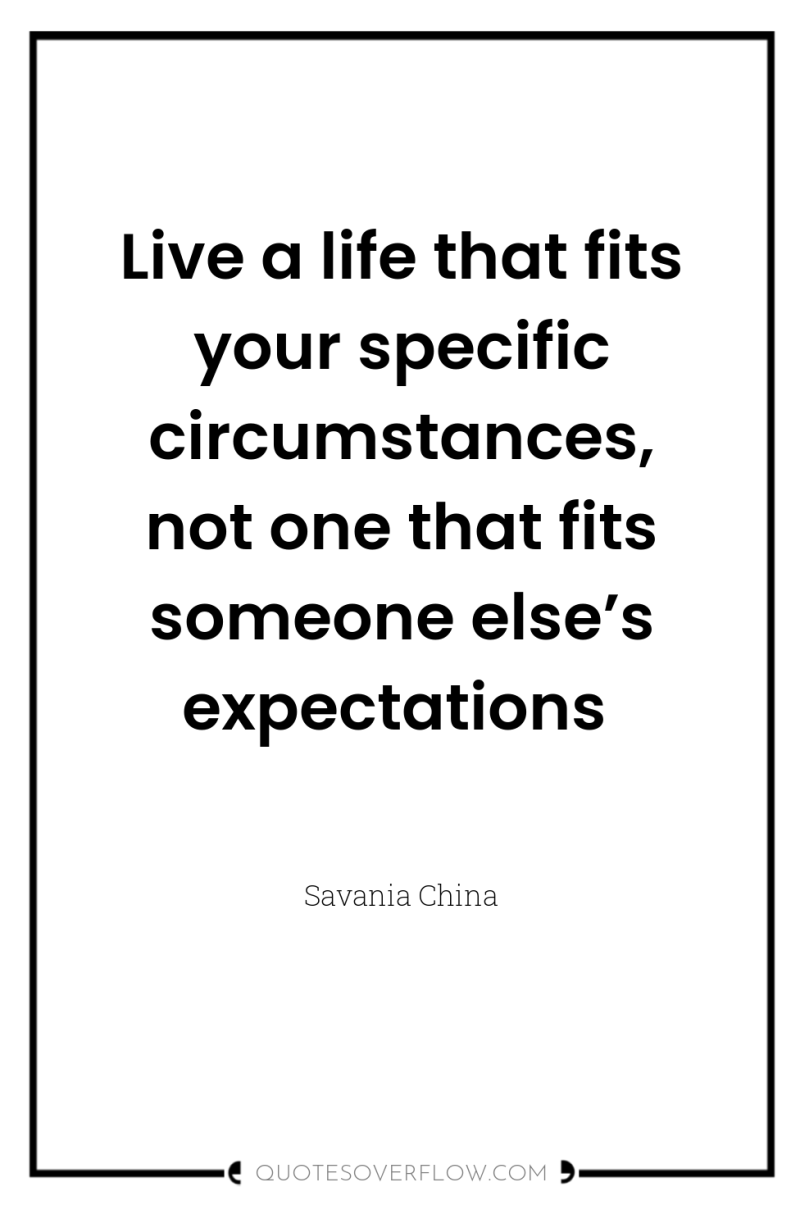 Live a life that fits your specific circumstances, not one...