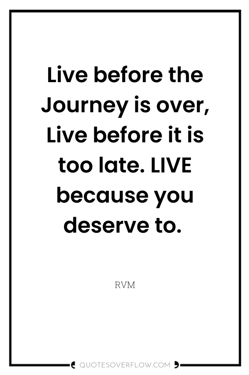 Live before the Journey is over, Live before it is...