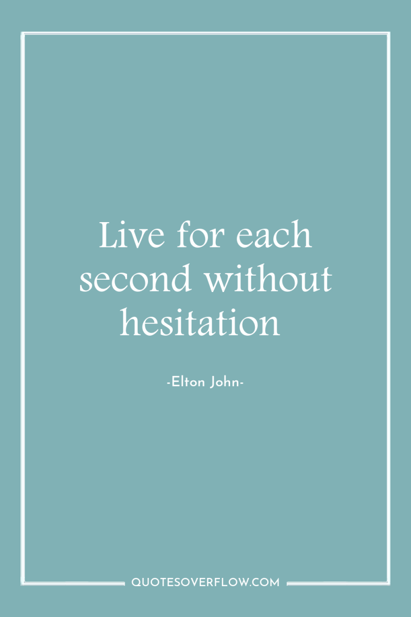 Live for each second without hesitation 