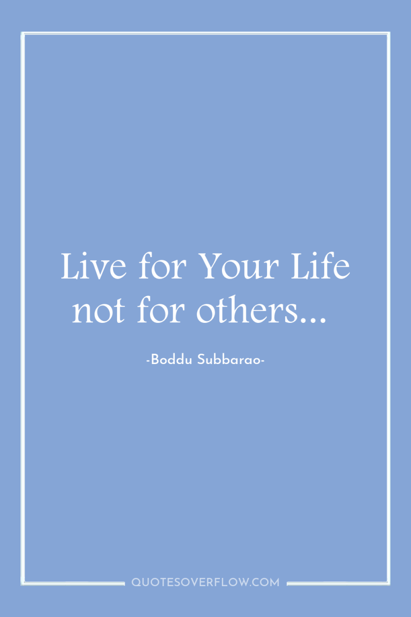 Live for Your Life not for others... 