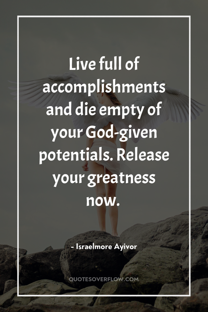 Live full of accomplishments and die empty of your God-given...