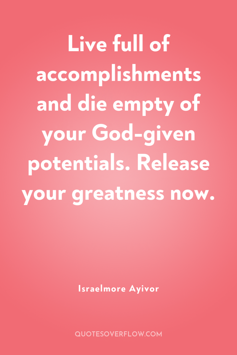 Live full of accomplishments and die empty of your God-given...