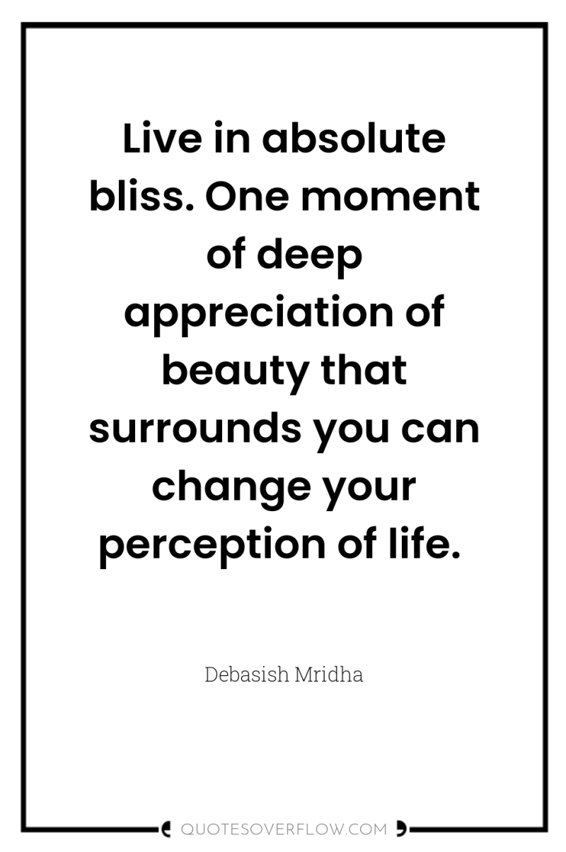 Live in absolute bliss. One moment of deep appreciation of...