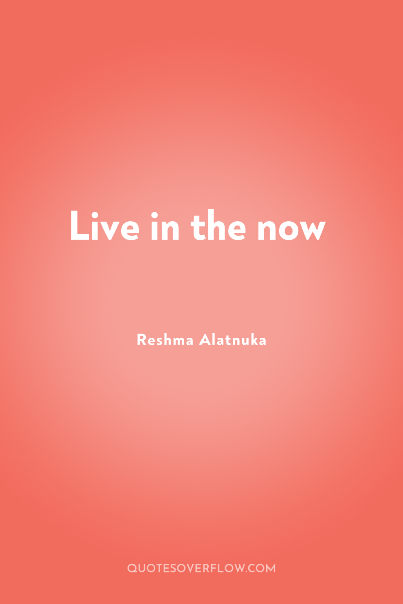 Live in the now 
