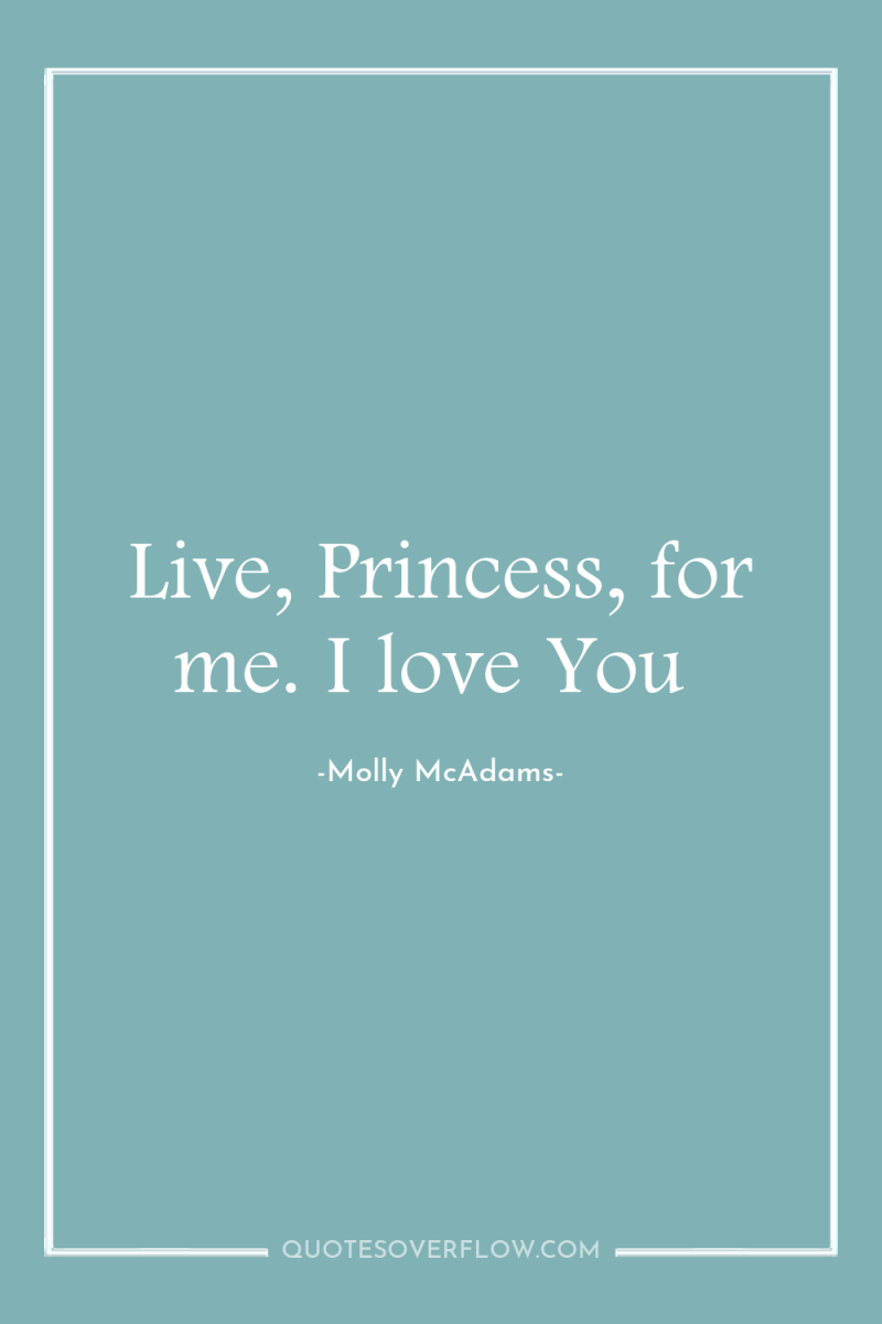 Live, Princess, for me. I love You 