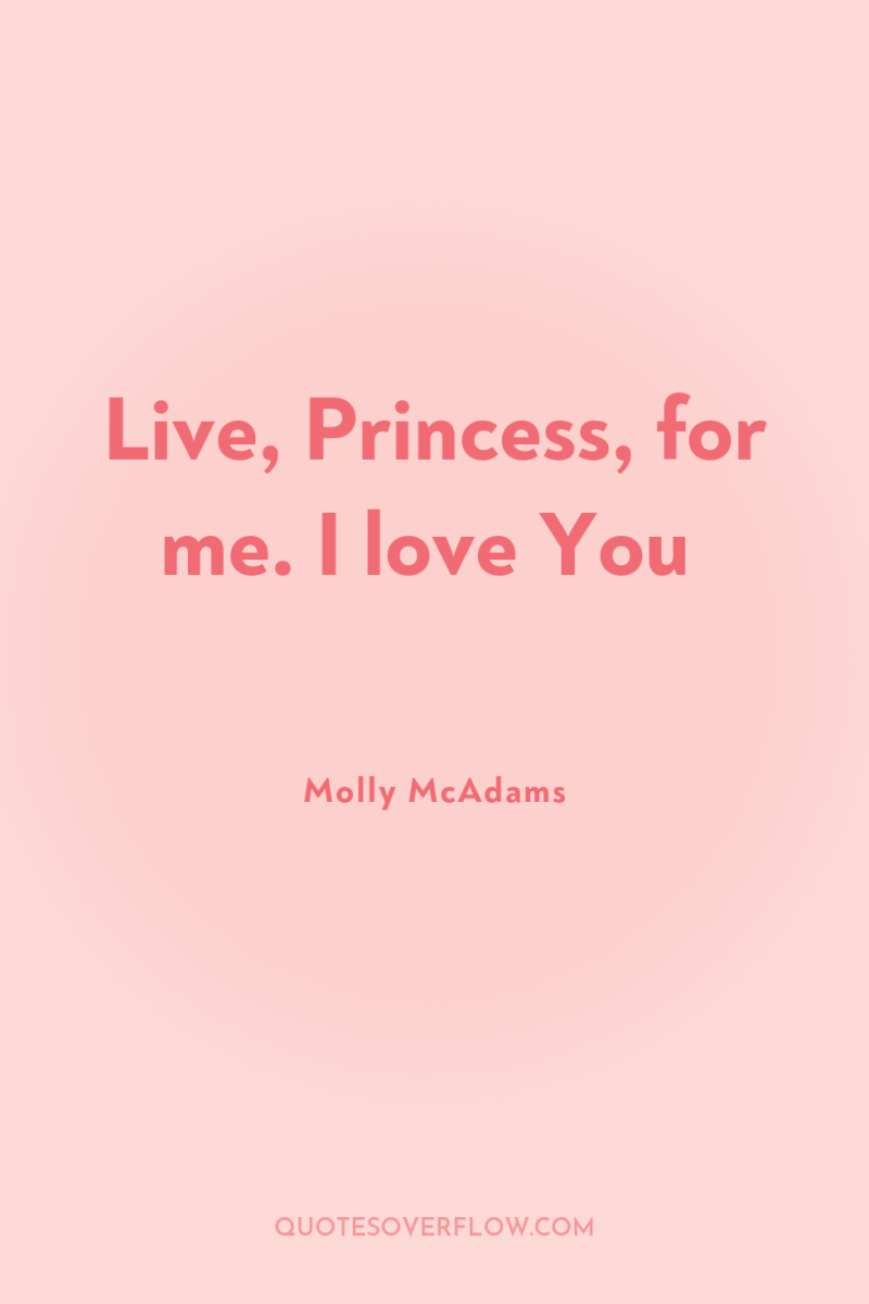 Live, Princess, for me. I love You 