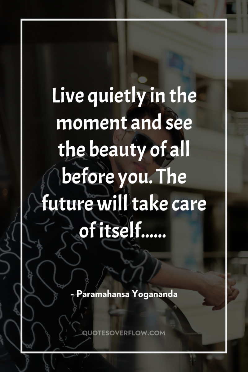 Live quietly in the moment and see the beauty of...