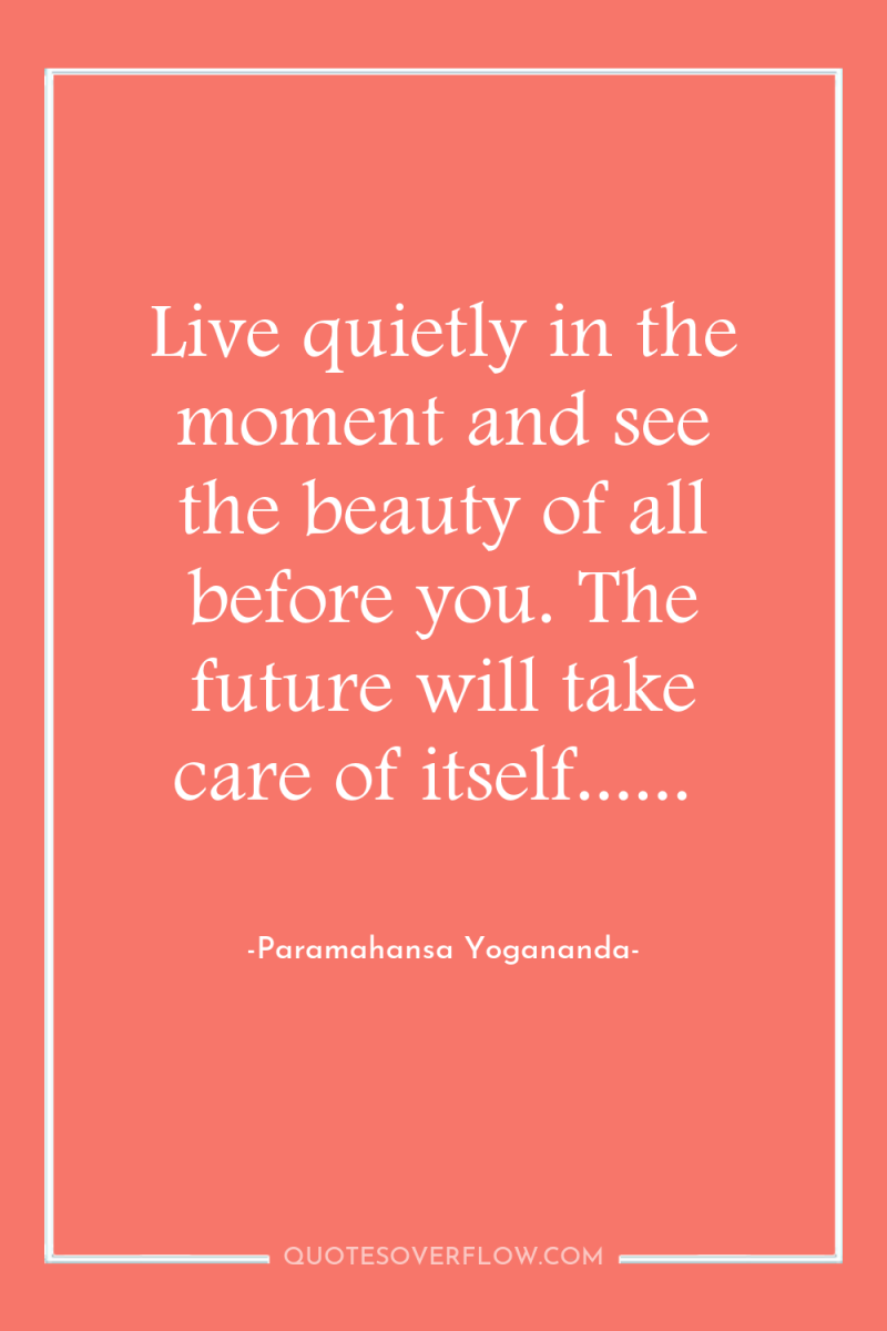 Live quietly in the moment and see the beauty of...