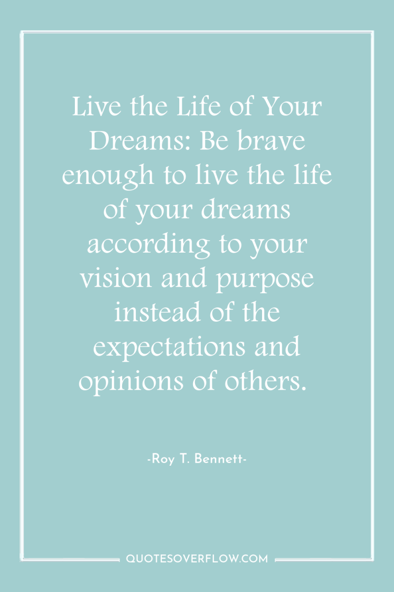 Live the Life of Your Dreams: Be brave enough to...