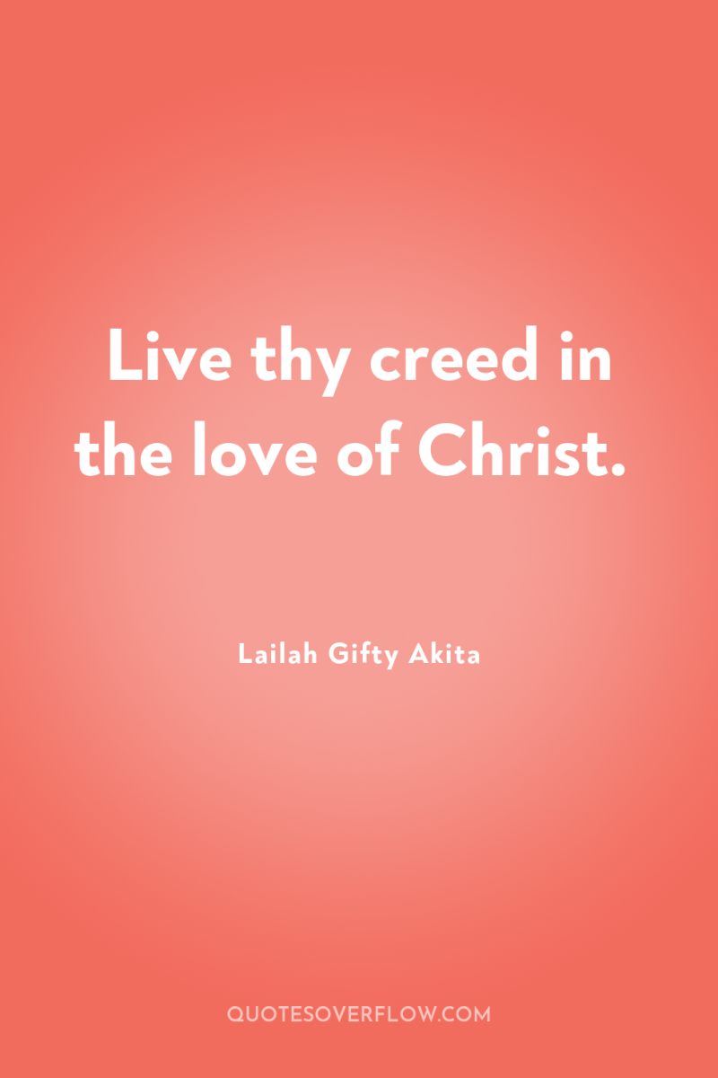 Live thy creed in the love of Christ. 