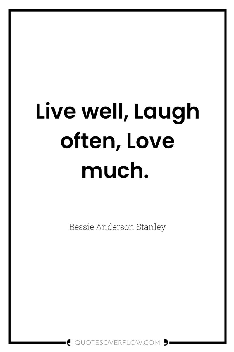 Live well, Laugh often, Love much. 