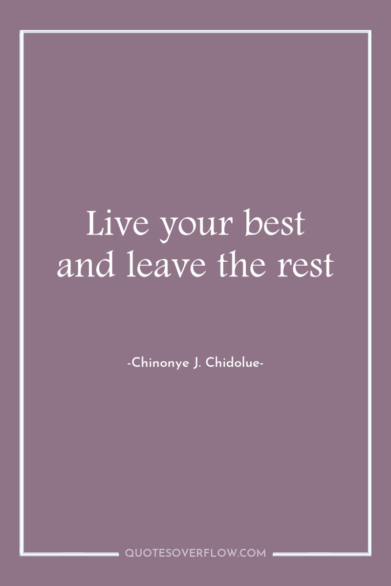 Live your best and leave the rest 