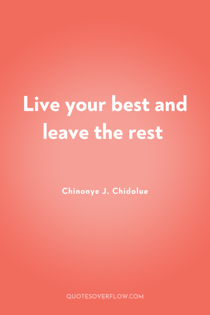 Live your best and leave the rest 