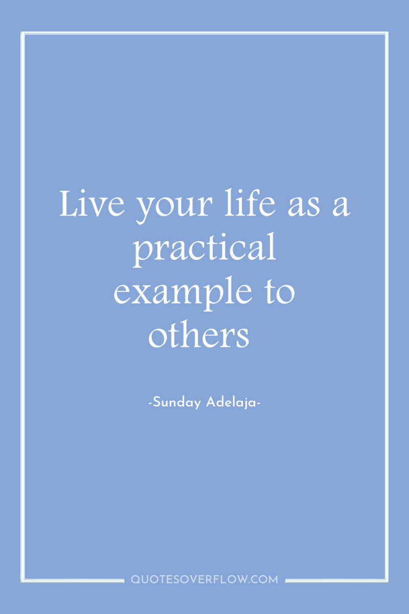 Live your life as a practical example to others 