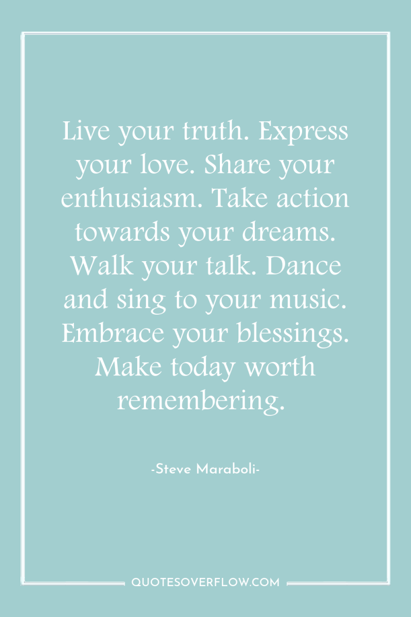 Live your truth. Express your love. Share your enthusiasm. Take...