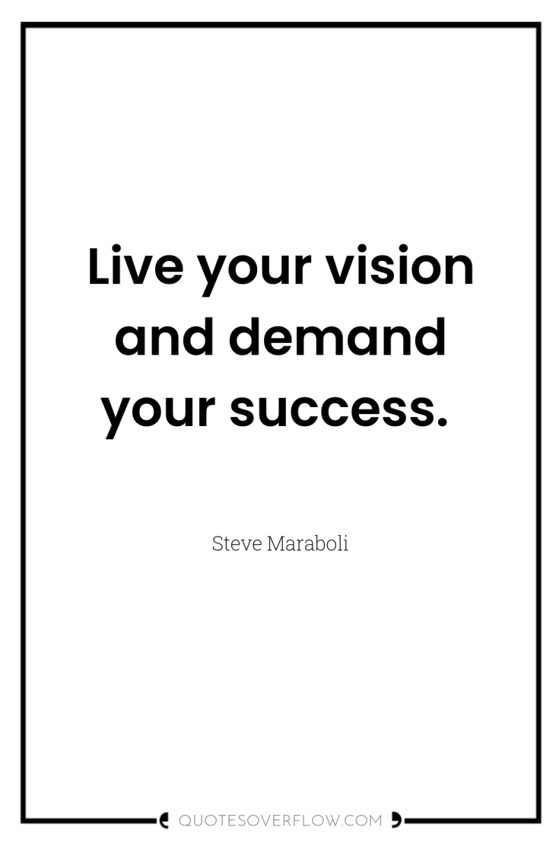 Live your vision and demand your success. 