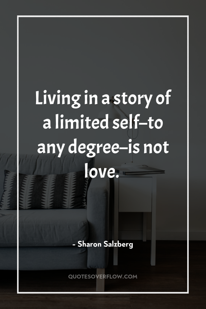 Living in a story of a limited self–to any degree–is...