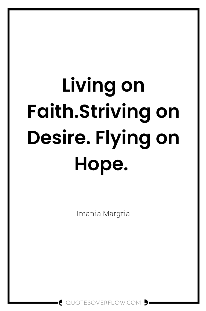 Living on Faith.Striving on Desire. Flying on Hope. 